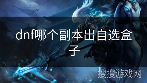 dnf哪个副本出自选盒子