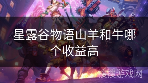 星露谷物语山羊和牛哪个收益高