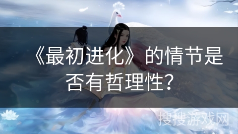 《最初进化》的情节是否有哲理性？