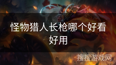 怪物猎人长枪哪个好看好用