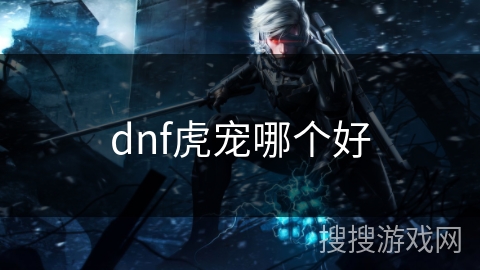 dnf虎宠哪个好