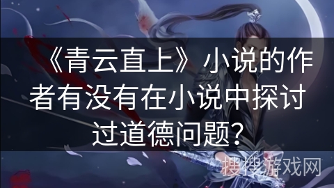 《青云直上》小说的作者有没有在小说中探讨过道德问题？