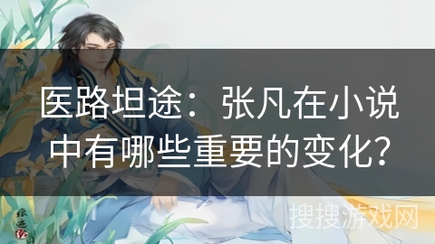 医路坦途：张凡在小说中有哪些重要的变化？