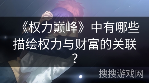《权力巅峰》中有哪些描绘权力与财富的关联？
