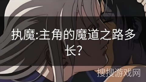 执魔:主角的魔道之路多长？