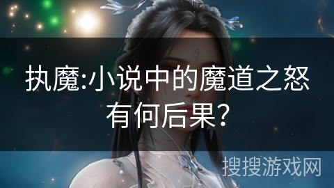 执魔:小说中的魔道之怒有何后果？