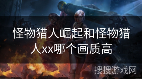 怪物猎人崛起和怪物猎人xx哪个画质高