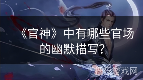 《官神》中有哪些官场的幽默描写？