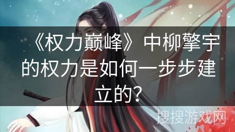 《权力巅峰》中柳擎宇的权力是如何一步步建立的？