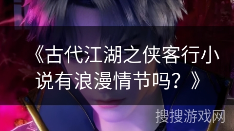 《古代江湖之侠客行小说有浪漫情节吗？》