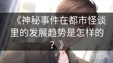 《神秘事件在都市怪谈里的发展趋势是怎样的？》