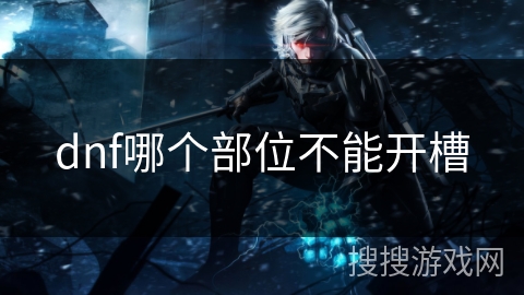 dnf哪个部位不能开槽