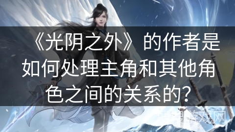《光阴之外》的作者是如何处理主角和其他角色之间的关系的？
