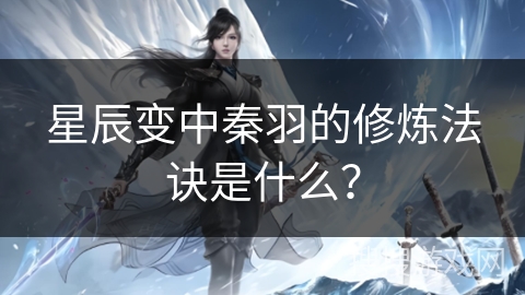 星辰变中秦羽的修炼法诀是什么？