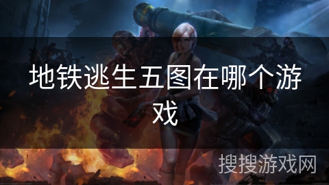 地铁逃生五图在哪个游戏