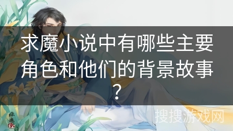 求魔小说中有哪些主要角色和他们的背景故事？