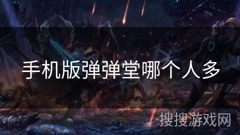 手机版弹弹堂哪个人多