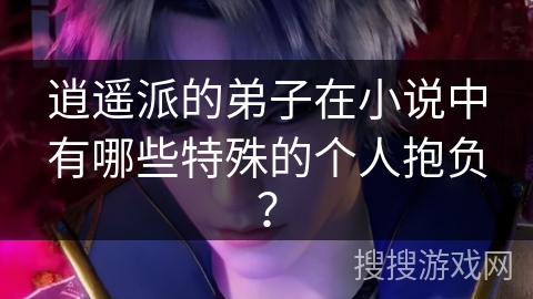 逍遥派的弟子在小说中有哪些特殊的个人抱负？