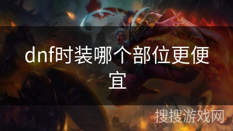 dnf时装哪个部位更便宜