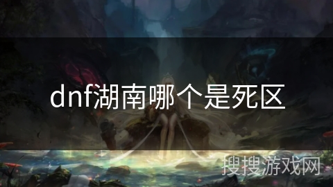 dnf湖南哪个是死区