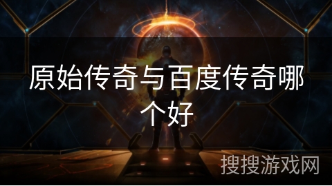 原始传奇与百度传奇哪个好