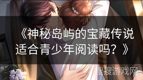 《神秘岛屿的宝藏传说适合青少年阅读吗？》