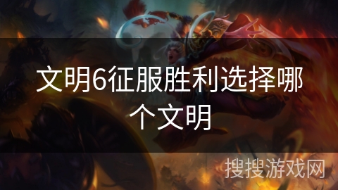 文明6征服胜利选择哪个文明