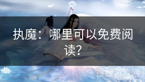 执魔：哪里可以免费阅读？