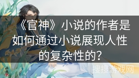 《官神》小说的作者是如何通过小说展现人性的复杂性的？