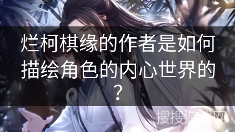 烂柯棋缘的作者是如何描绘角色的内心世界的？