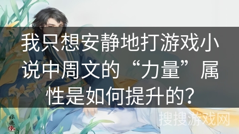 我只想安静地打游戏小说中周文的“力量”属性是如何提升的？