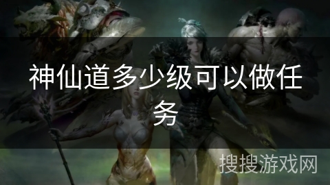 神仙道多少级可以做任务