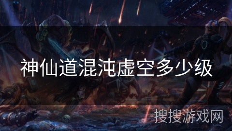 神仙道混沌虚空多少级