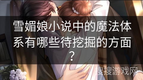 雪媚娘小说中的魔法体系有哪些待挖掘的方面？