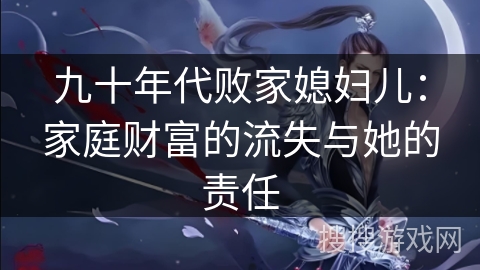 九十年代败家媳妇儿：家庭财富的流失与她的责任