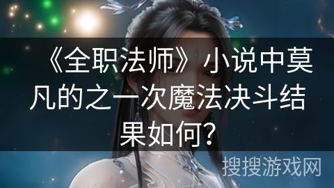 《全职法师》小说中莫凡的之一次魔法决斗结果如何？