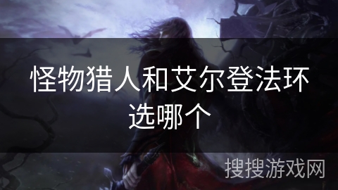 怪物猎人和艾尔登法环选哪个