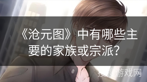 《沧元图》中有哪些主要的家族或宗派？