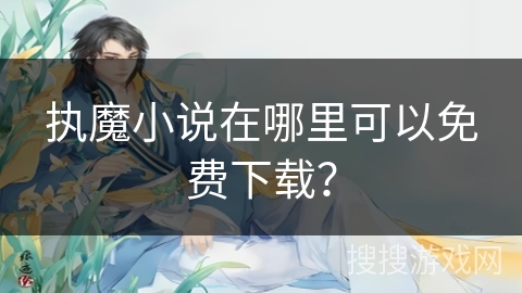 执魔小说在哪里可以免费下载? 执魔小说在哪里可以免费下载?