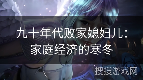九十年代败家媳妇儿：家庭经济的寒冬