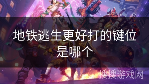 地铁逃生更好打的键位是哪个