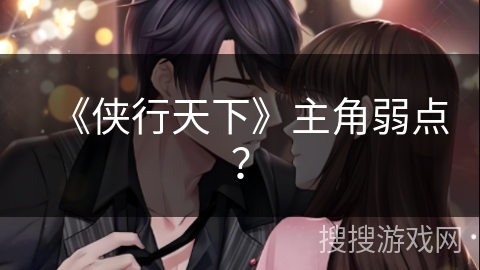 《侠行天下》主角弱点？