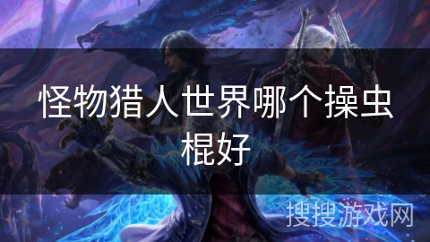 怪物猎人世界哪个操虫棍好