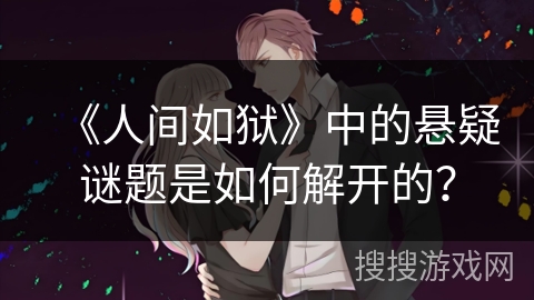 《人间如狱》中的悬疑谜题是如何解开的？