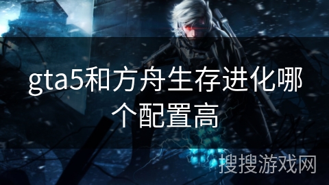 gta5和方舟生存进化哪个配置高