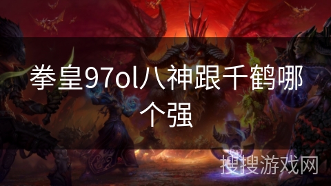 拳皇97ol八神跟千鹤哪个强 拳皇97ol八神跟千鹤哪个强