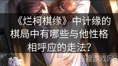 《烂柯棋缘》中计缘的棋局中有哪些与他性格相呼应的走法？