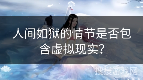 人间如狱的情节是否包含虚拟现实？