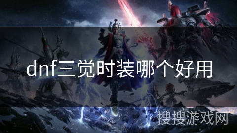 dnf三觉时装哪个好用 dnf三觉时装哪个好用