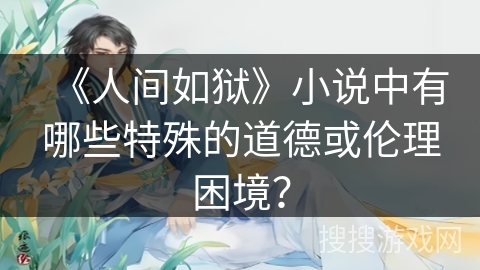 《人间如狱》小说中有哪些特殊的道德或伦理困境？